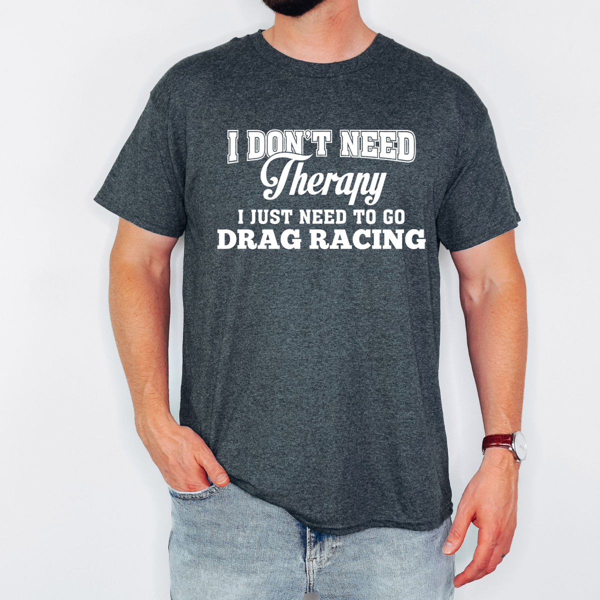 I Don't Need Therapy I Just Need To Go Drag Racing T-Shirt - Gildan S-5XL