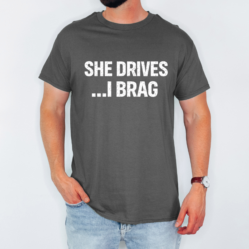 She Drives ...I Brag T-Shirt - Unisex Gildan S-XL