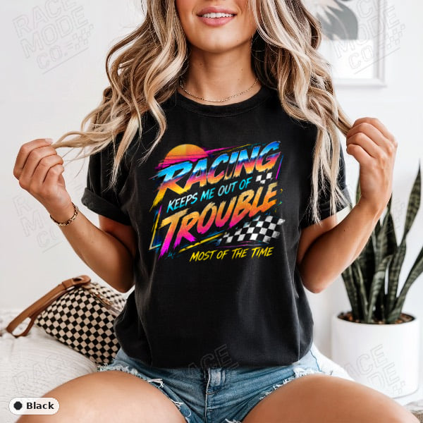 Racing Keeps Me Out Of Trouble — Comfort Colors 1717